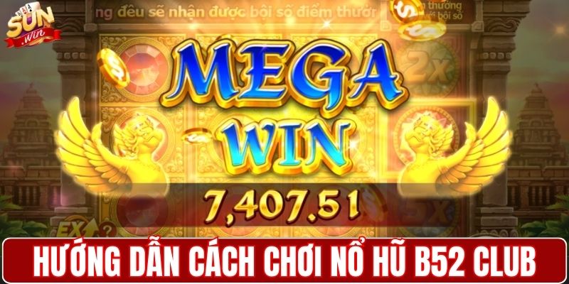 Hướng dẫn cách chơi nổ hũ B52 Club