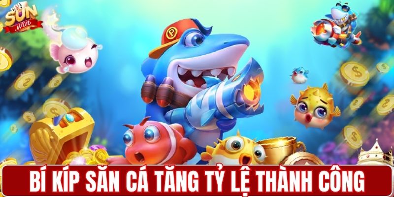Bí kíp săn cá giúp tăng tỷ lệ thành công cao