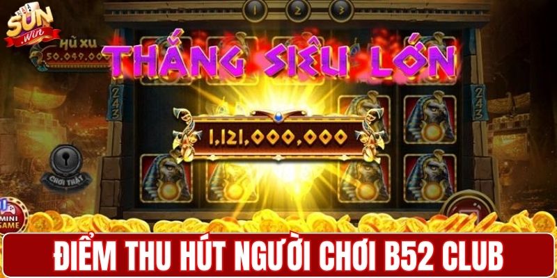 Những điểm thu hút người chơi B52 Club