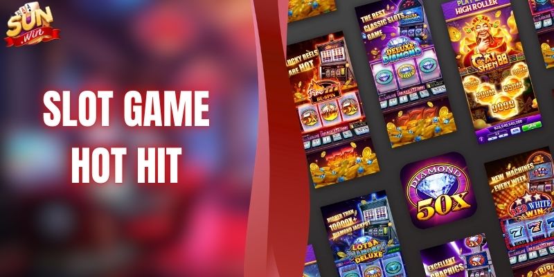 Slot Game Hot Hit - Quay Là Trúng Nổ Hũ Cực Khủng Tại SUNWIN