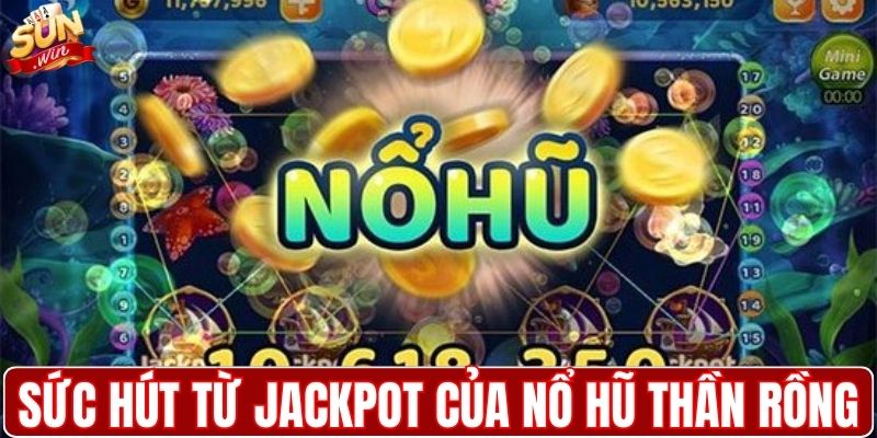 Sức hút từ jackpot của game nổ hũ thần Rồng