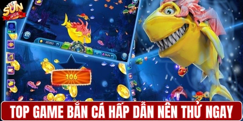 Top game bắn cá hấp dẫn nên thử ngay