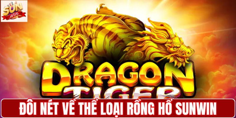 Đôi nét về thể loại rồng hổ SUNWIN