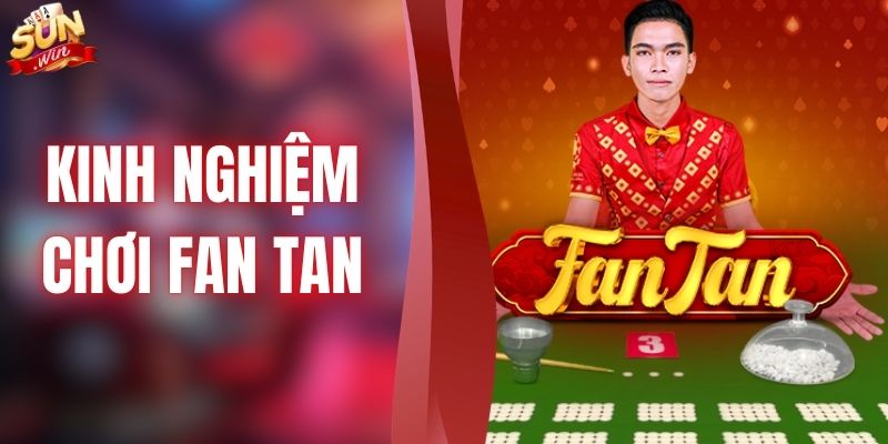 Kinh Nghiệm Chơi Fan Tan Nâng Cao Lợi Nhuận Cho Hội Viên 