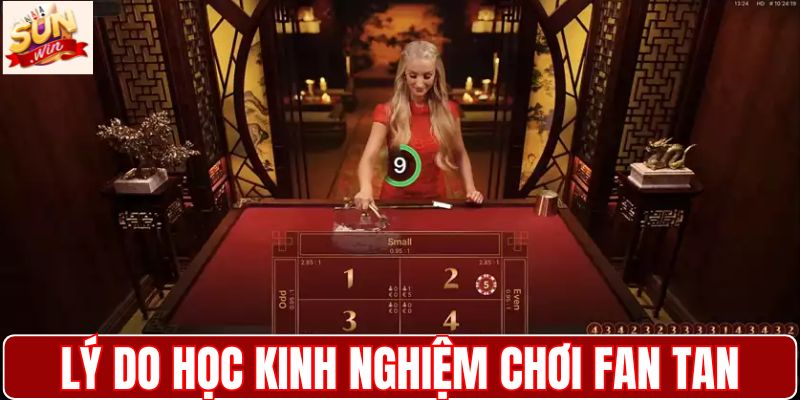 Lý do học kinh nghiệm chơi Fan Tan